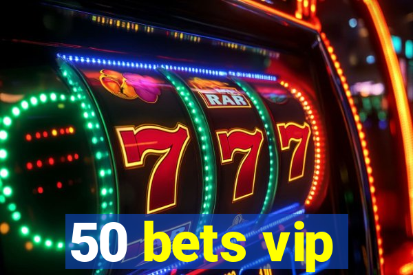 50 bets vip